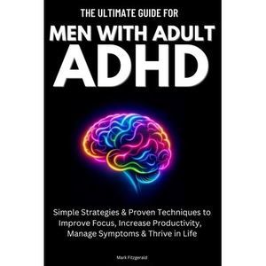 The Ultimate Guide For Men With Adult ADHD: Simple Strategies & Proven Technique